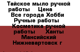 Тайское мыло ручной работы  › Цена ­ 150 - Все города Хобби. Ручные работы » Косметика ручной работы   . Ханты-Мансийский,Нижневартовск г.